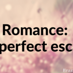Romance: the perfect escape.