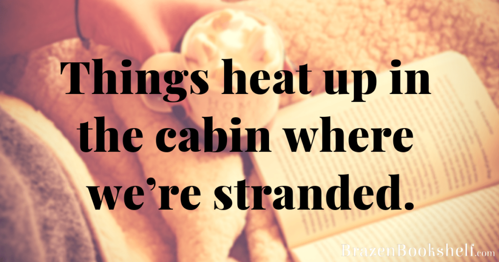 Things heat up in the cabin where we’re stranded.