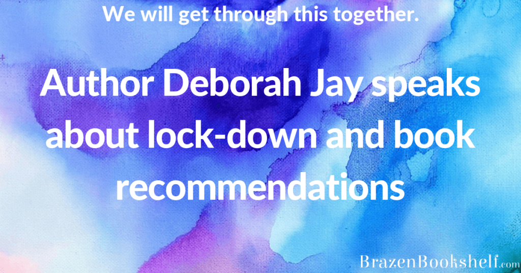 Author Deborah Jay speaks about lock-down and book recommendations.