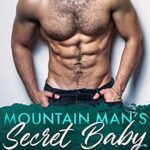 Mountain Man’s Secret Baby: A Second Chance, Best Friend’s Brother Romance