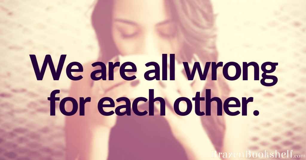 We are all wrong for each other.