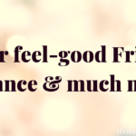 Your feel-good Friday romance & much more!