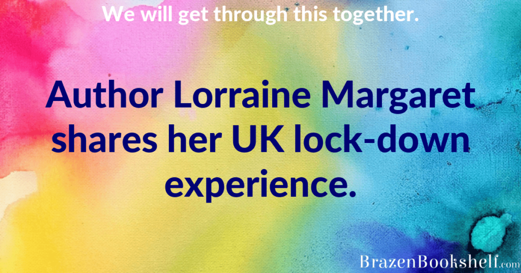 Author Lorraine Margaret shares her UK lock-down experience with us.