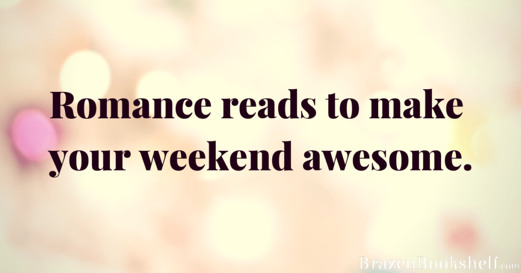 Romance reads to make your weekend awesome.