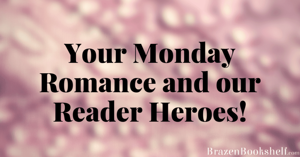 Your Monday Romance and our Reader Heroes!