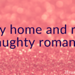 Stay home and read naughty romance!