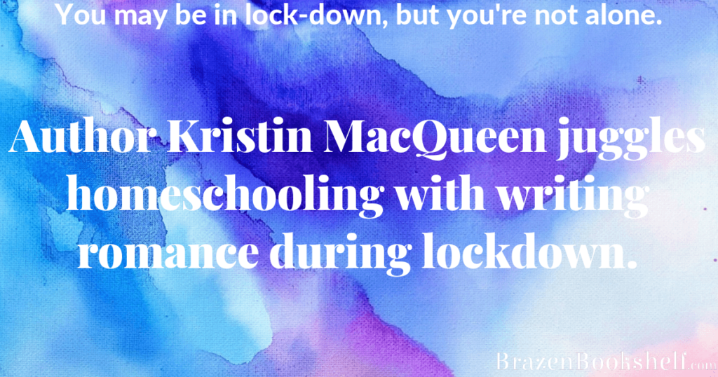 Kristin MacQueen juggles homeschooling with writing romance during lockdown.