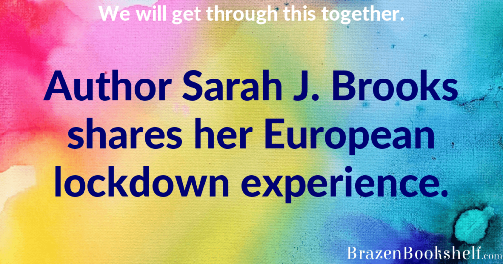 Author Sarah J. Brooks shares her European lockdown experience.