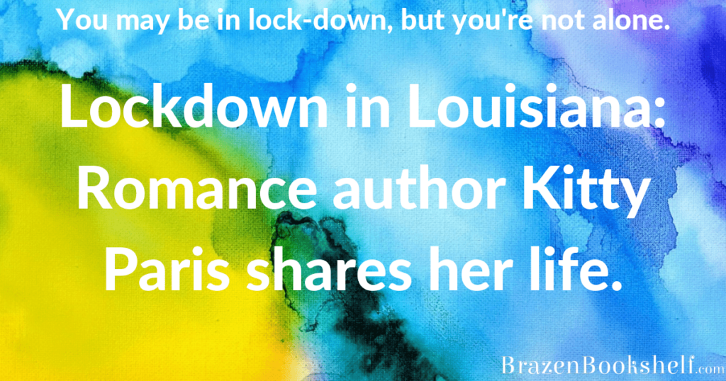 Lockdown in Louisiana: Romance author Kitty Paris shares her life.