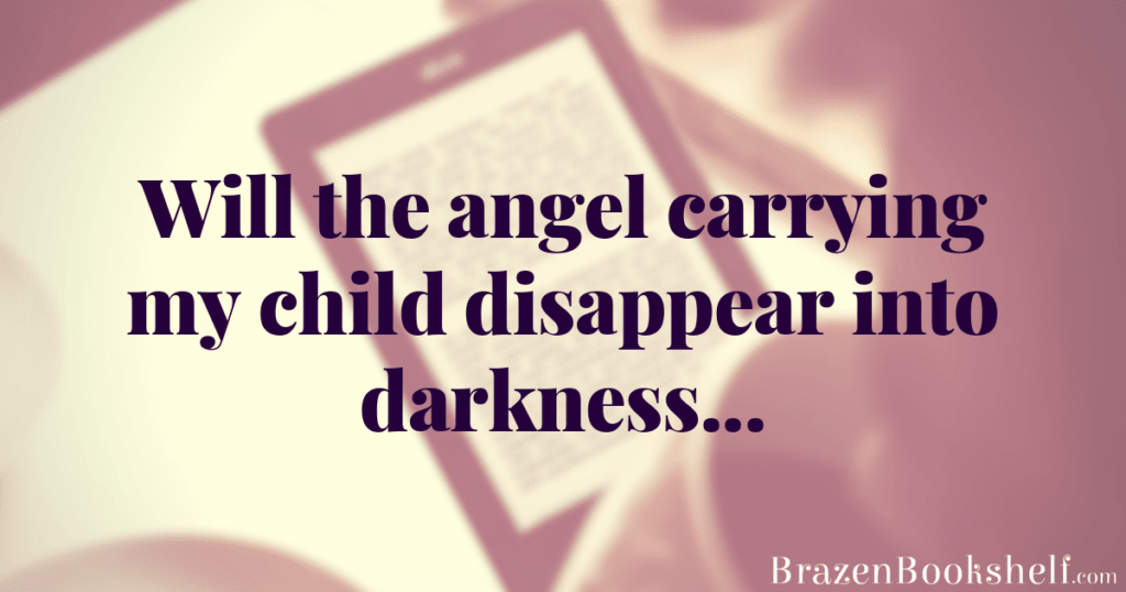 Will the angel carrying my child disappear into darkness…