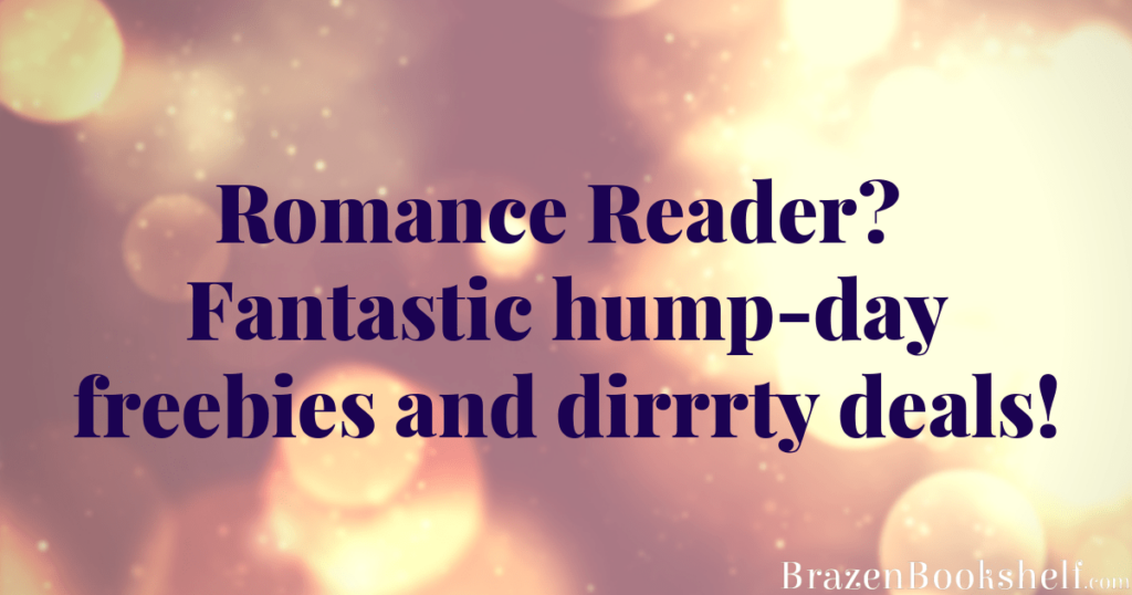 Romance Reader? Fantastic hump-day freebies and dirrrty deals!