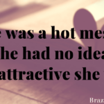 She was a hot mess. And she had no idea just how attractive she was.
