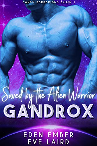 Saved by the Alien Warrior Gandrox: A SciFi Alien Warrior Romance (Aaran Barbarians Book 1) Eden Ember & Eve Laird