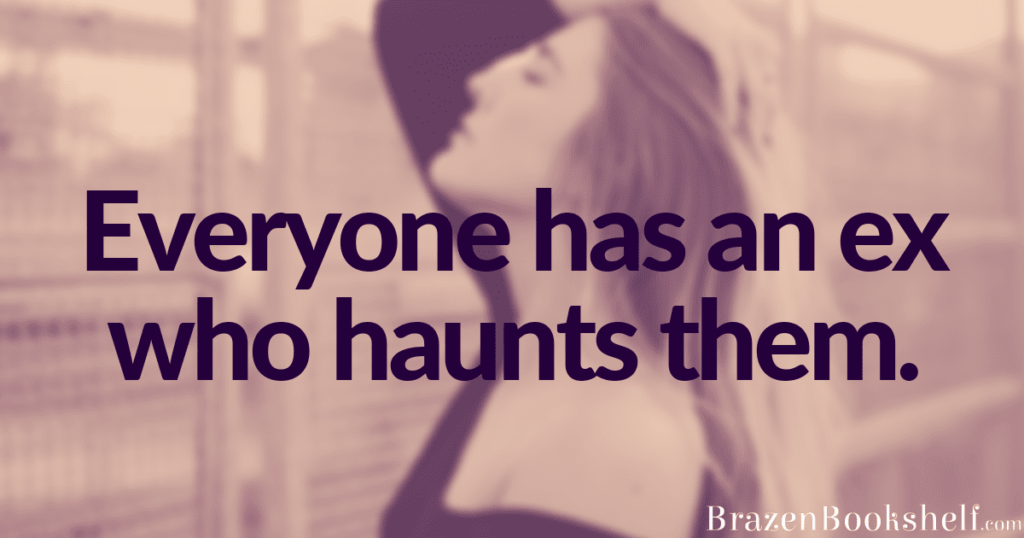 Everyone has an ex who haunts them.