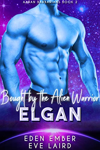 Bought by the Alien Warrior Elgan: A SciFi Alien Warrior Romance: (Aaran Barbarians Book 2) by Eden Ember & Eve Laird