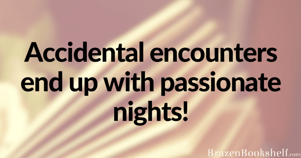 Accidental encounters end up with passionate nights!