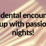Accidental encounters end up with passionate nights!