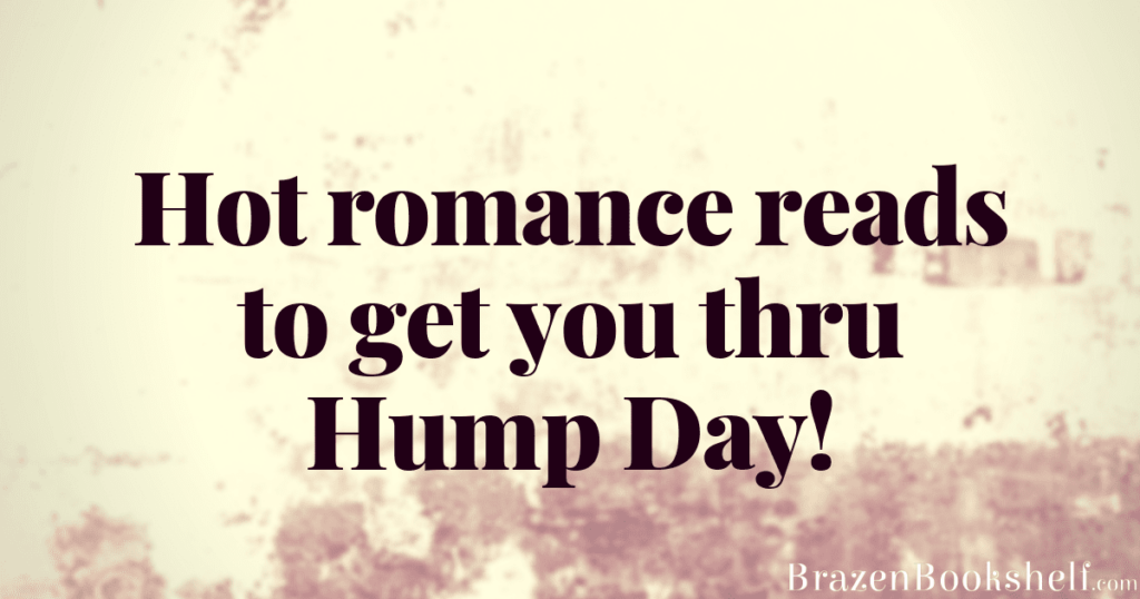 Hot romance reads to get you thru Hump Day!