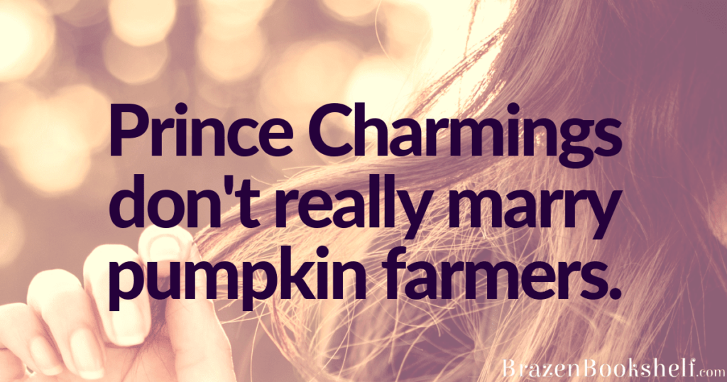 Prince Charmings don’t really marry pumpkin farmers.