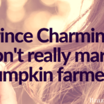 Prince Charmings don’t really marry pumpkin farmers.