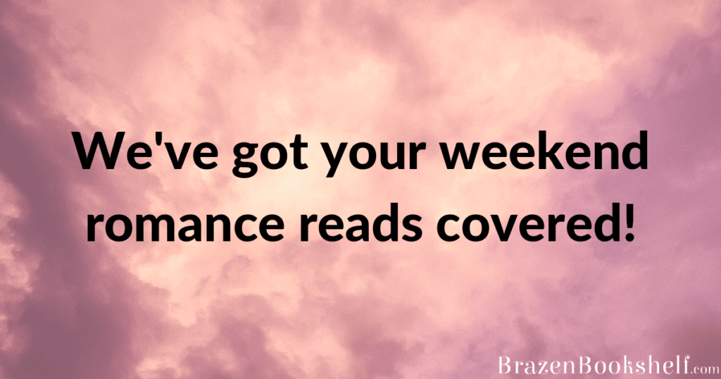 We’ve got your weekend romance reads covered!