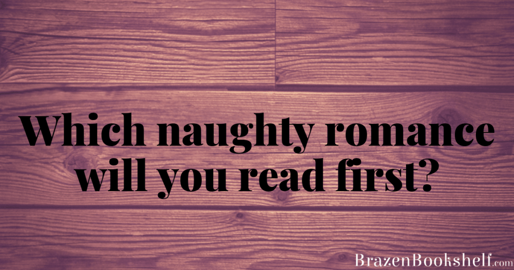 Which naughty romance will you read first?