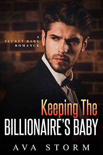 Keeping the Billionaire's Baby: A Secret Baby Romance (Alpha Bosses Book 2) by Ava Storm