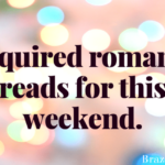 Required romance reads for this weekend.