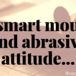 A smart mouth and abrasive attitude…