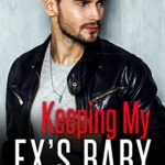Keeping My Ex’s Baby: A Secret Baby Romance (Alpha Bosses Book 3)