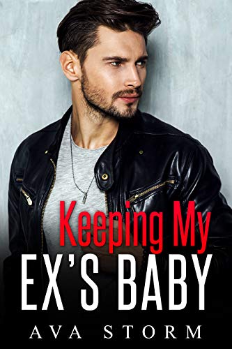 Keeping My Ex's Baby: A Secret Baby Romance (Alpha Bosses Book 3) by Ava Storm
