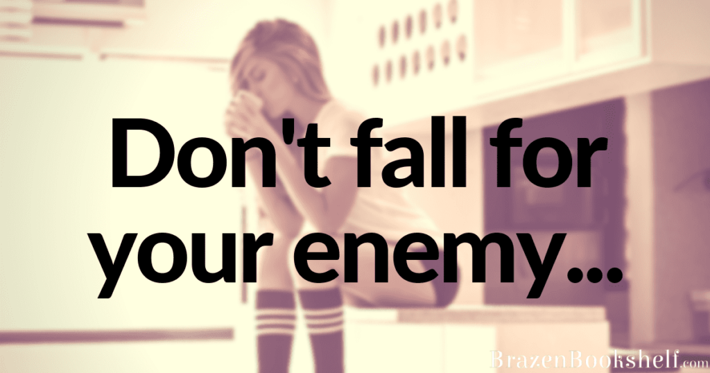 Don’t fall for your enemy…