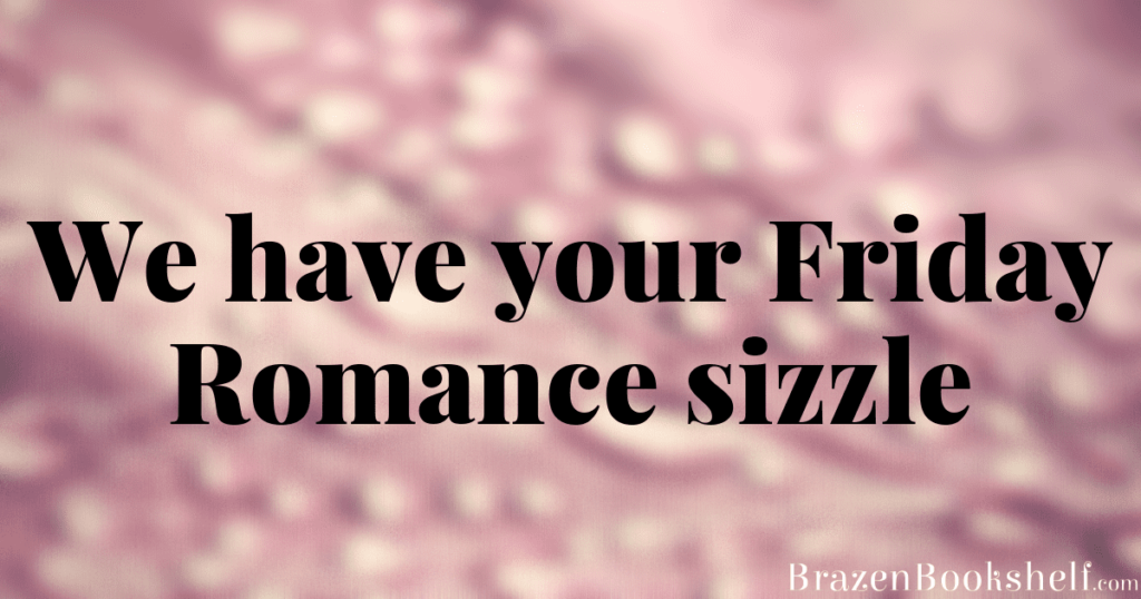 We have your Friday romance sizzle…