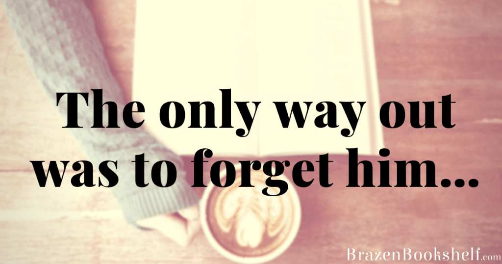 The only way out was to forget him…