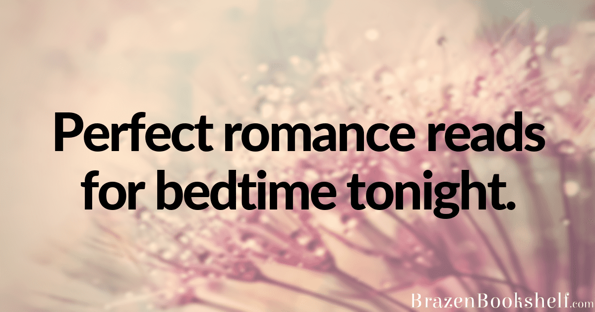 Perfect romance reads for bedtime tonight.