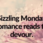 Sizzling Monday romance reads to devour.