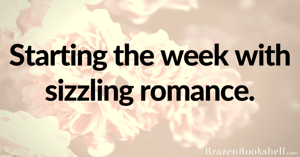 Starting the week with sizzling romance.