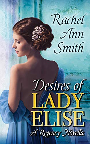 Desires of Lady Elise: Second Chance Regency Novella (Agents of the Home Office) by Rachel Ann Smith