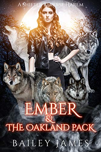Ember & The Oakland Pack: A Shifter Reverse Harem by Bailey James