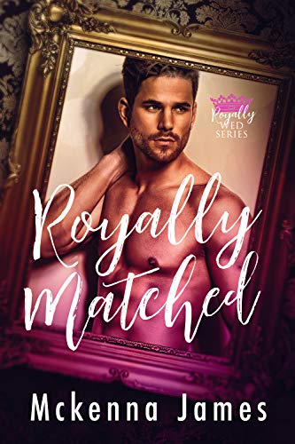 Royally Matched: A Royal Forbidden Romance (Royal Matchmaker Book 1) by Mckenna James