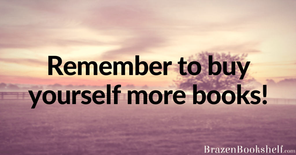 Remember to buy yourself more books!