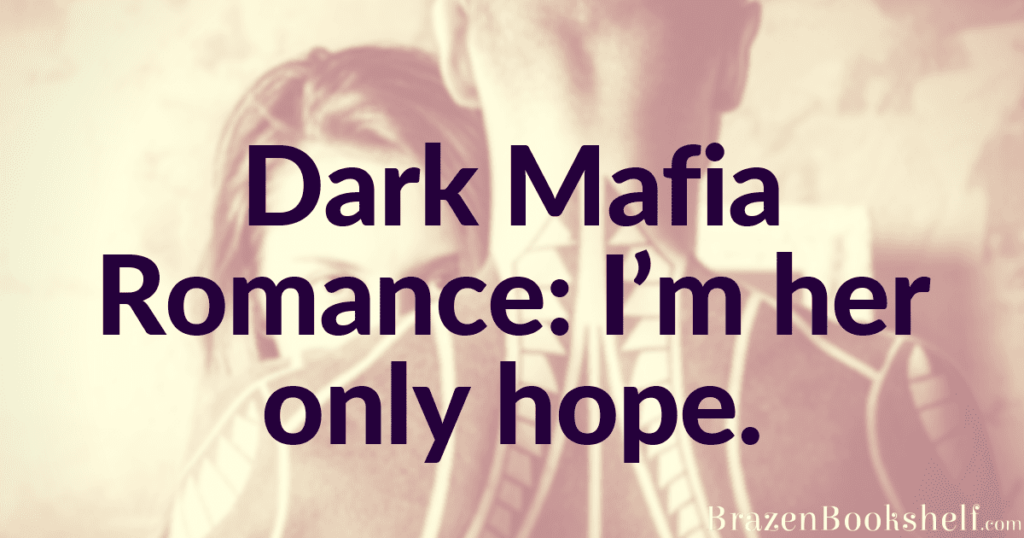 Dark Mafia Romance: I’m her only hope.