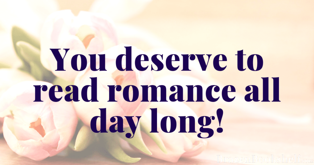 You deserve to read romance all day long!