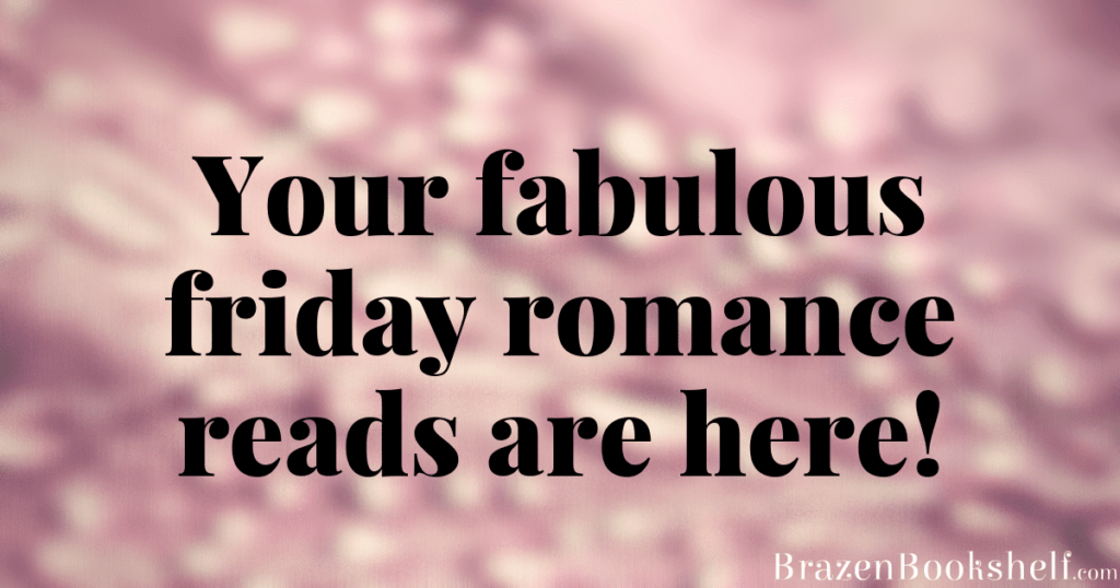 Your fabulous friday romance reads are here!