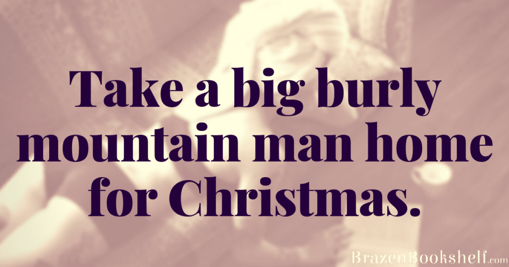 Take a big burly mountain man home for Christmas.