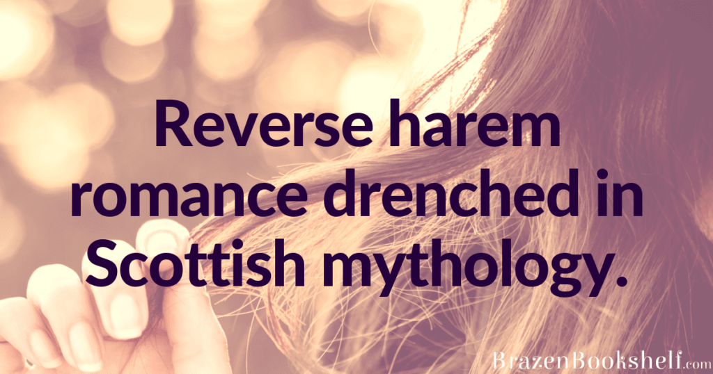 Reverse harem romance drenched in Scottish mythology.