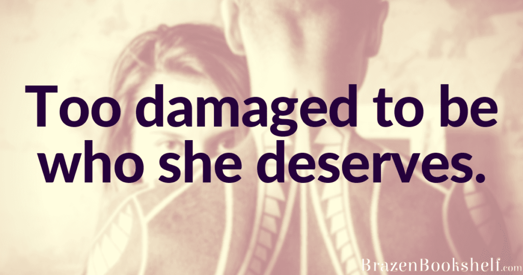 Too damaged to be who she deserves.