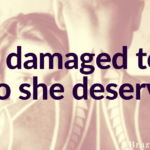 Too damaged to be who she deserves.