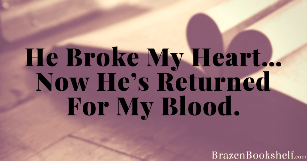 He Broke My Heart… Now He’s Returned For My Blood.