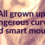 All grown up: dangerous curves and smart mouth.